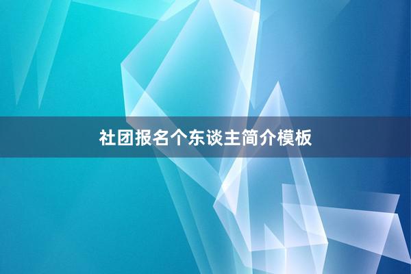 社团报名个东谈主简介模板