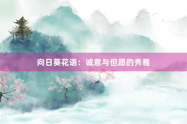 向日葵花语：诚意与但愿的秀雅